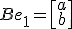 B e_1 = \left[\begin{array}{cc} a \\ b \\ \end{array} \right] 